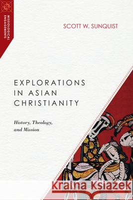 Explorations in Asian Christianity – History, Theology, and Mission Scott W. Sunquist 9780830851003 InterVarsity Press - książka