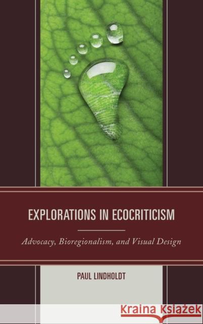 Explorations in Ecocriticism: Advocacy, Bioregionalism, and Visual Design Paul Lindholdt 9780739194980 Lexington Books - książka