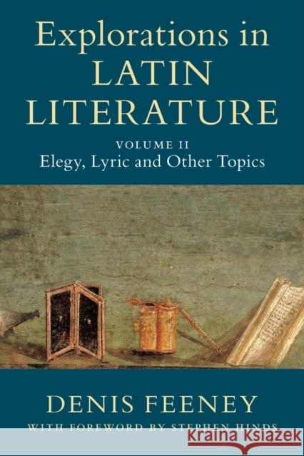 Explorations in Latin Literature: Volume 2, Elegy, Lyric and Other Topics Denis Feeney 9781108741514 Cambridge University Press (RJ) - książka