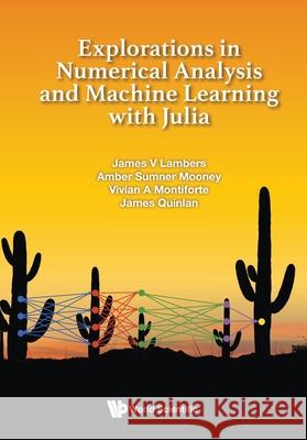 Explorations in Numerical Analysis and Machine Learning with Julia James V. Lambers Amber C. Sumner Mooney Vivian Ashley Montiforte 9789819819485 World Scientific Publishing Company - książka
