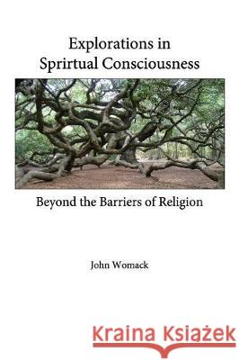 Explorations in Spiritual Consciousness: Beyond the Barriers of Religion John Womack 9781547011698 Createspace Independent Publishing Platform - książka