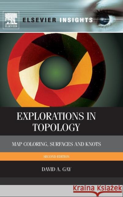 Explorations in Topology: Map Coloring, Surfaces, and Knots Gay, David A. 9780124166486 Elsevier Science - książka