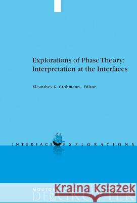 Explorations of Phase Theory: Interpretation at the Interfaces Kleanthes K. Grohmann 9783110205213 Mouton de Gruyter - książka