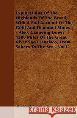 Explorations of the Highlands of the Brazil; With a Full Account of the Gold and Diamond Mines - Also, Canoeing Down 1500 Miles of the Great River Sao Richard Francis Burton 9781446032558 Grove Press - książka