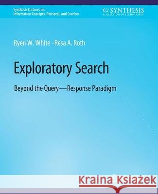 Exploratory Search: Beyond the Query-Response Paradigm Ryen White Resa Roth  9783031011320 Springer International Publishing AG - książka