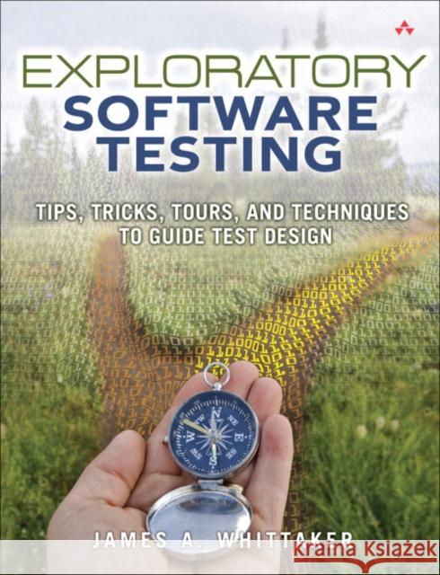 Exploratory Software Testing: Tips, Tricks, Tours, and Techniques to Guide Test Design James Whittaker 9780321636416 Addison-Wesley Educational Publishers Inc - książka