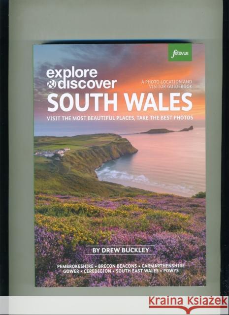 Explore & Discover South Wales: Visit the most beautiful places, take the best photos Drew Buckley 9780992905187 FotoVue Limited - książka