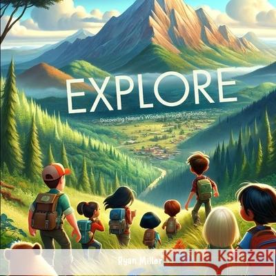 Explore: A Modern Adventure: Discovering Nature's Wonders Through Exploration Ryan Miller 9798325605727 Independently Published - książka
