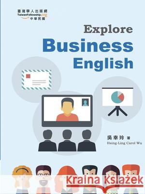 Explore Business English Hsing-Ling Carol Wu                      吳幸玲 9781647848729 Ehgbooks - książka