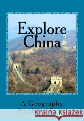 Explore China: A Geography Explorer Book Mandi Watts 9781532986840 Createspace Independent Publishing Platform - książka