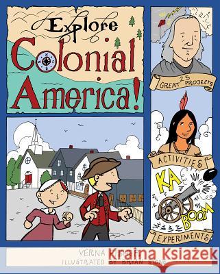 Explore Colonial America!: 25 Great Projects, Activities, Experiments Verna Fisher Bryan Stone 9781934670378 Nomad Press (VT) - książka