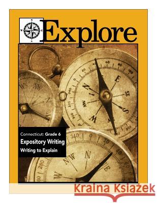 Explore Connecticut: Grade 6 Expository Writing: Writing to Explain Suzanne Borner Joanne Connon Patricia F. Braccio 9781500902940 Createspace - książka