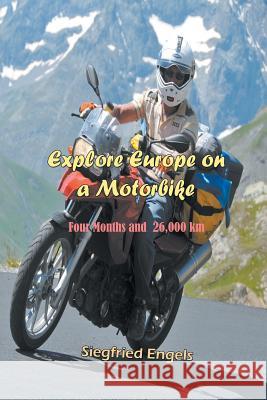 Explore Europe on a Motorbike: Four Months and 26,000 km Engels, Siegfried 9781625163455 Strategic Book Publishing - książka