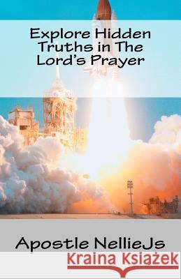 Explore Hidden Truths in The Lord's Prayer Nelliejs, Apostle 9781981748167 Createspace Independent Publishing Platform - książka