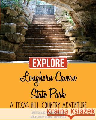 Explore Longhorn Cavern State Park: A Texas Hill Country Adventure Sara Cotner Matt Bradford Sebrina Parker 9781532816963 Createspace Independent Publishing Platform - książka