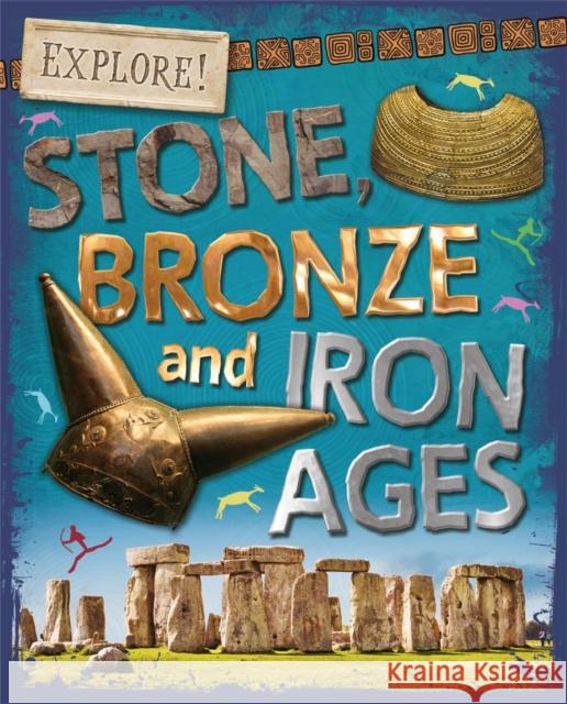 Explore!: Stone, Bronze and Iron Ages Sonya Newland 9780750297363 Hachette Children's Group - książka