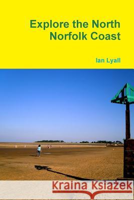Explore the North Norfolk Coast Ian Lyall 9781291820690 Lulu.com - książka