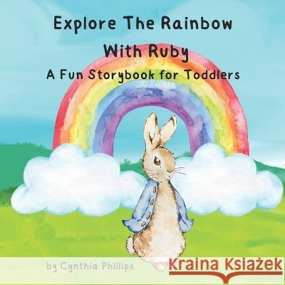 Explore the Rainbow with Ruby: A Fun Storybook for Toddlers Cynthia Phillips   9798392805440 Independently Published - książka