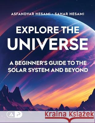 Explore the Universe: A Beginner's Guide to the Solar System and Beyond Sahar Hesami Asfandyar Hesami  9798396224803 Independently Published - książka