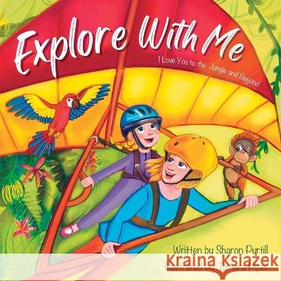 Explore With Me: I Love You to the Jungle and Beyond (Mother and Daughter Edition) Sharon Purtill Tamara Piper  9781990469466 Dunhill Clare Publishing - książka