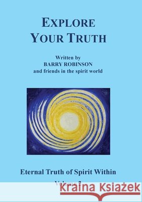 Explore Your Truth: Eternal Truth of Spirit Within Volume 2 Barry Robinson 9781068680731 Spirit World Publications - książka