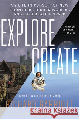 Explore/Create: My Life in Pursuit of New Frontiers, Hidden Worlds, and the Creative Spark Richard Garriott David Fisher 9780062286666 William Morrow & Company - książka