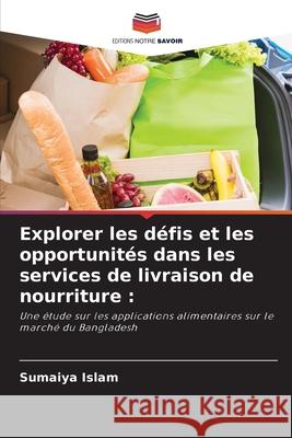 Explorer les défis et les opportunités dans les services de livraison de nourriture : Islam, Sumaiya 9786208734985 Editions Notre Savoir - książka