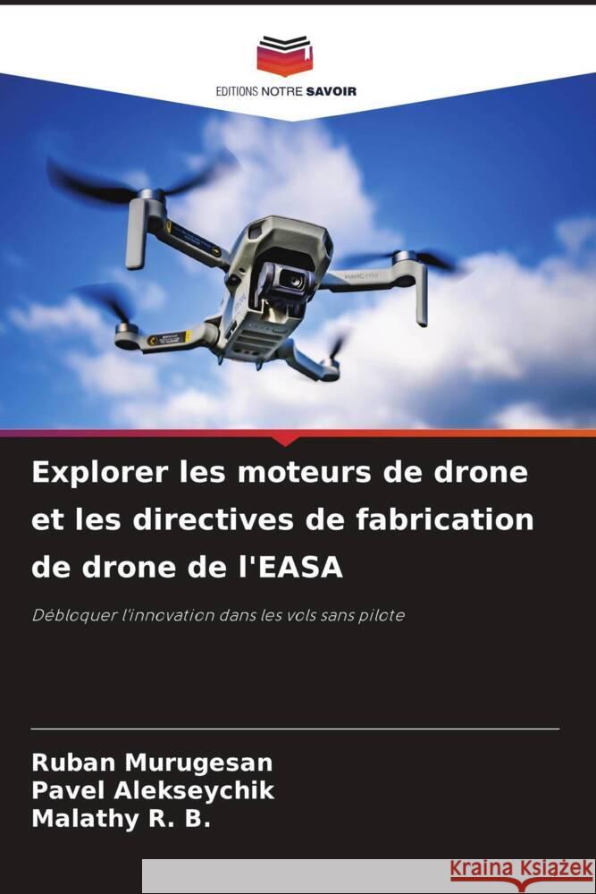 Explorer les moteurs de drone et les directives de fabrication de drone de l'EASA Murugesan, Ruban, Alekseychik, Pavel, R. B., Malathy 9786208293093 Editions Notre Savoir - książka