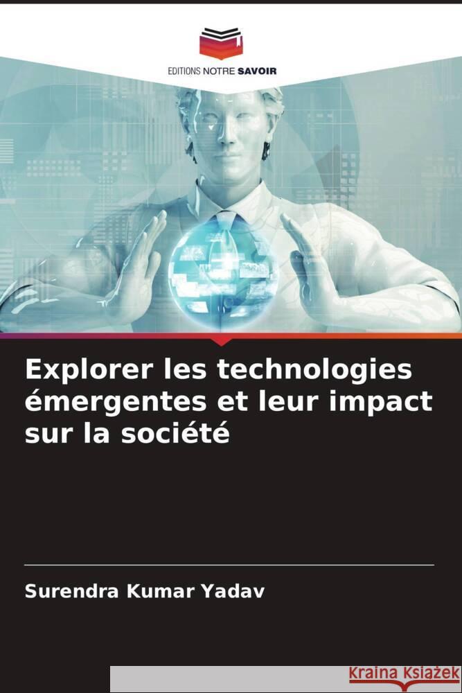 Explorer les technologies émergentes et leur impact sur la société Yadav, Surendra Kumar 9786207288748 Editions Notre Savoir - książka