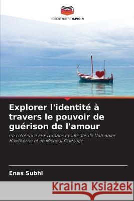 Explorer l'identite a travers le pouvoir de guerison de l'amour Enas Subhi   9786205821305 Editions Notre Savoir - książka