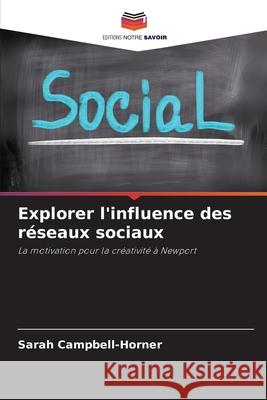 Explorer l'influence des réseaux sociaux Campbell-Horner, Sarah 9786208957438 Editions Notre Savoir - książka
