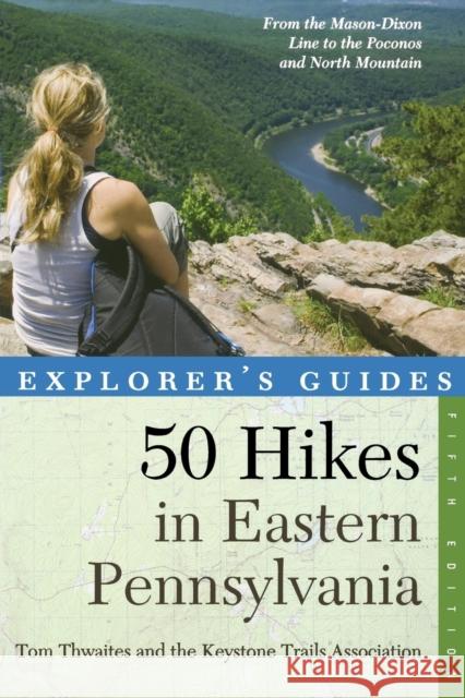 Explorer's Guide 50 Hikes in Eastern Pennsylvania: From the Mason-Dixon Line to the Poconos and North Mountain Tom Thwaites The Keystone Trails Association 9780881509977 Countryman Press - książka