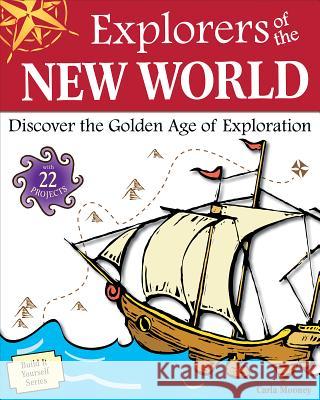 Explorers of the New World: Discover the Golden Age of Exploration Carla Mooney 9781936313433 Nomad Press (VT) - książka