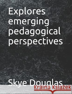 Explores emerging pedagogical perspectives Douglas Skye Douglas 9798529750513 Independently published - książka