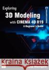 Exploring 3D Modeling with CINEMA 4D R19: A Beginner's Guide Mamgain, Pradeep 9781718701939 Createspace Independent Publishing Platform