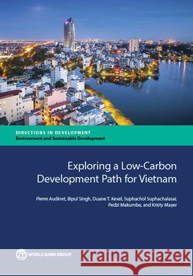 Exploring a Low-Carbon Development Path for Vietnam Pierre Audinet Bipul Singh Duane T. Kexel 9781464807190 World Bank Publications - książka