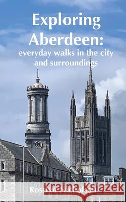 Exploring Aberdeen: everyday walks in the city and surroundings Rosslyn Nicholson 9781838021801 Rosslyn Nicholson - książka