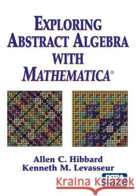 Exploring Abstract Algebra with Mathematica(r) Hibbard, Allen C. 9780387986197 Springer - książka