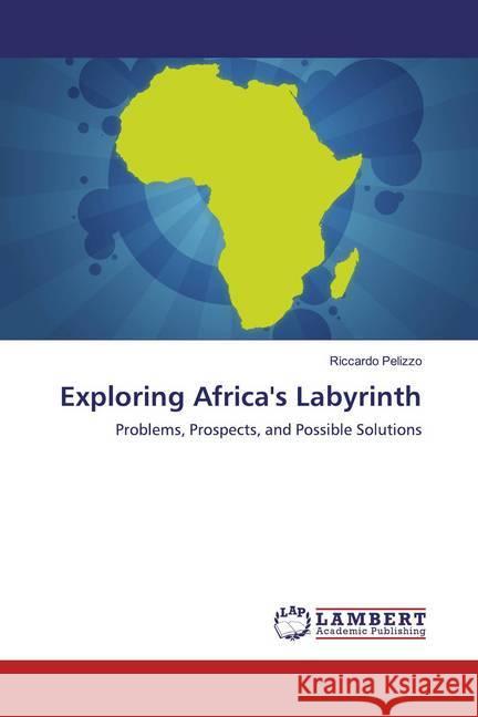 Exploring Africa's Labyrinth : Problems, Prospects, and Possible Solutions Pelizzo, Riccardo 9786200562456 LAP Lambert Academic Publishing - książka