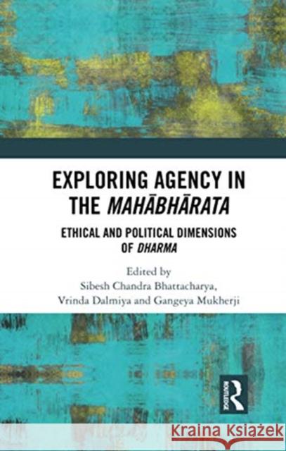 Exploring Agency in the Mahabharata: Ethical and Political Dimensions of Dharma Sibesh Chandra Bhattacharya Vrinda Dalmiya Gangeya Mukherji 9780367735050 Routledge Chapman & Hall - książka