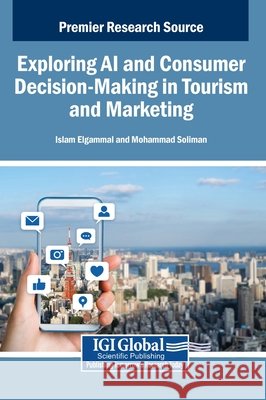 Exploring AI and Consumer Decision-Making in Tourism and Marketing Elgammal, Islam, Soliman, Mohammad 9798337353326 IGI Global - książka