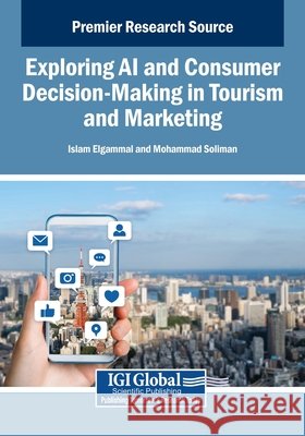 Exploring AI and Consumer Decision-Making in Tourism and Marketing Elgammal, Islam, Soliman, Mohammad 9798337353333 IGI Global - książka