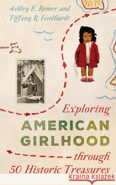 Exploring American Girlhood Through 50 Historic Treasures Remer, Ashley E. 9781538120897 ROWMAN & LITTLEFIELD - książka
