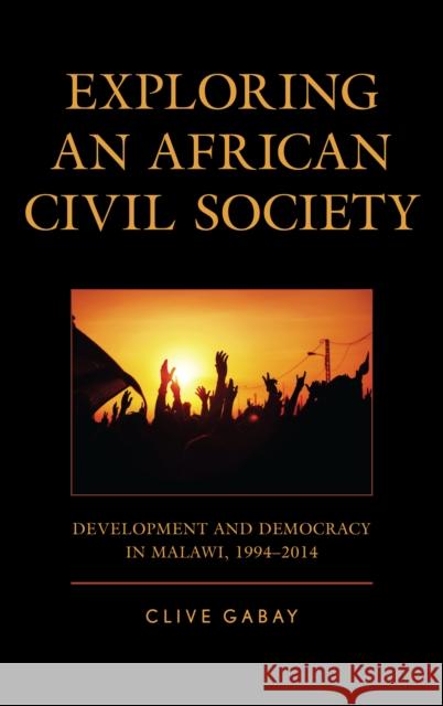 Exploring an African Civil Society: Development and Democracy in Malawi, 1994-2014 Clive Gabay 9780739184349 Lexington Books - książka