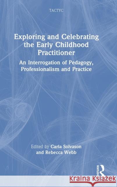 Exploring and Celebrating the Early Childhood Practitioner: An Interrogation of Pedagogy, Professionalism and Practice Solvason, Carla 9781032071992 Taylor & Francis Ltd - książka