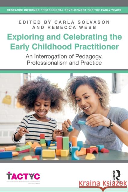 Exploring and Celebrating the Early Childhood Practitioner: An Interrogation of Pedagogy, Professionalism and Practice Solvason, Carla 9781032072746 Taylor & Francis Ltd - książka