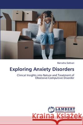 Exploring Anxiety Disorders Settivari, Mamatha 9786209226168 LAP Lambert Academic Publishing - książka