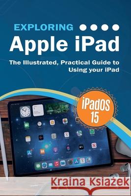 Exploring Apple iPad: iPadOS 15 Edition: The Illustrated, Practical Guide to Using your iPad Kevin Wilson 9781913151621 Elluminet Press - książka