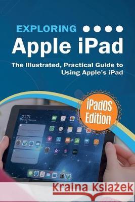 Exploring Apple iPad: iPadOS Edition: The Illustrated, Practical Guide to Using iPad Kevin Wilson 9781911174974 Elluminet Press - książka