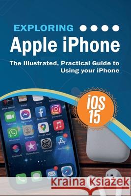 Exploring Apple iPhone: iOS 15 Edition: The Illustrated, Practical Guide to Using your iPhone Kevin Wilson 9781913151676 Elluminet Press - książka